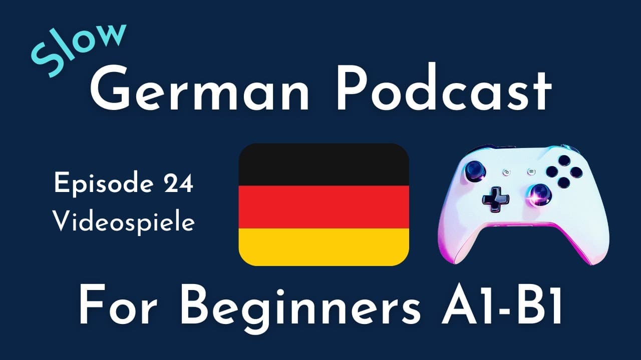 Slow German Podcast for Beginners / Episode 24 Videospiele(A1-B1)